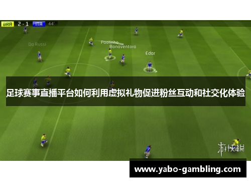 足球赛事直播平台如何利用虚拟礼物促进粉丝互动和社交化体验